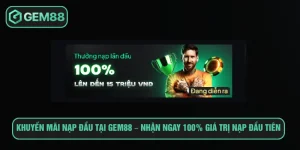 Khuyến Mãi Nạp Đầu Tại Gem88 Nhận Ngay 100% Giá Trị Nạp Đầu Khuyến mãi nạp đầu