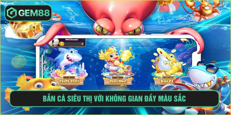 Bắn Cá Online GEM88 Và Cách Chinh Phục Kho Báu Sắc Màu Tựa game săn sinh vật Siêu Thị với không gian hiện đại
