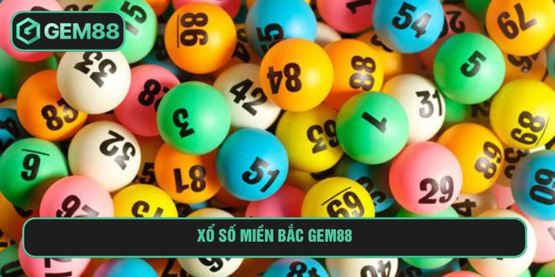 Xổ Số Miền Bắc Gem88 Cơ Hội Làm Giàu Từ Những Con Số Xổ số miền Bắc