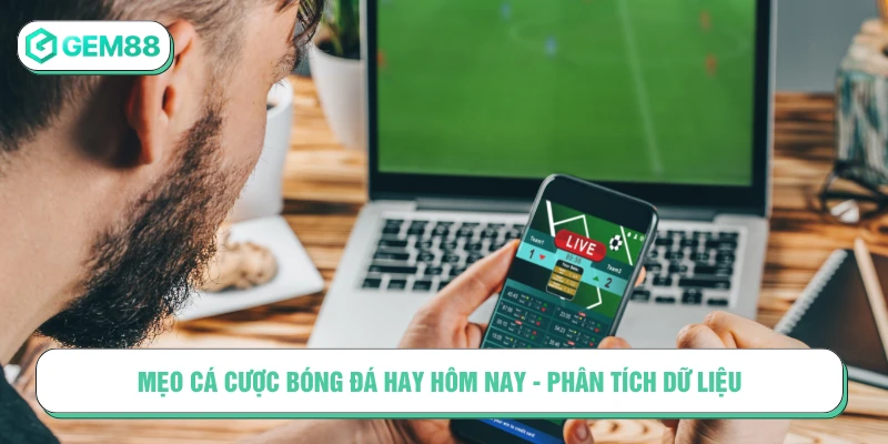 Mẹo Cá Cược Bóng Đá Hôm Nay Giúp Bạn Thắng Cực Đậm Mẹo cá cược bóng đá hay hôm nay - Phân tích dữ liệu
